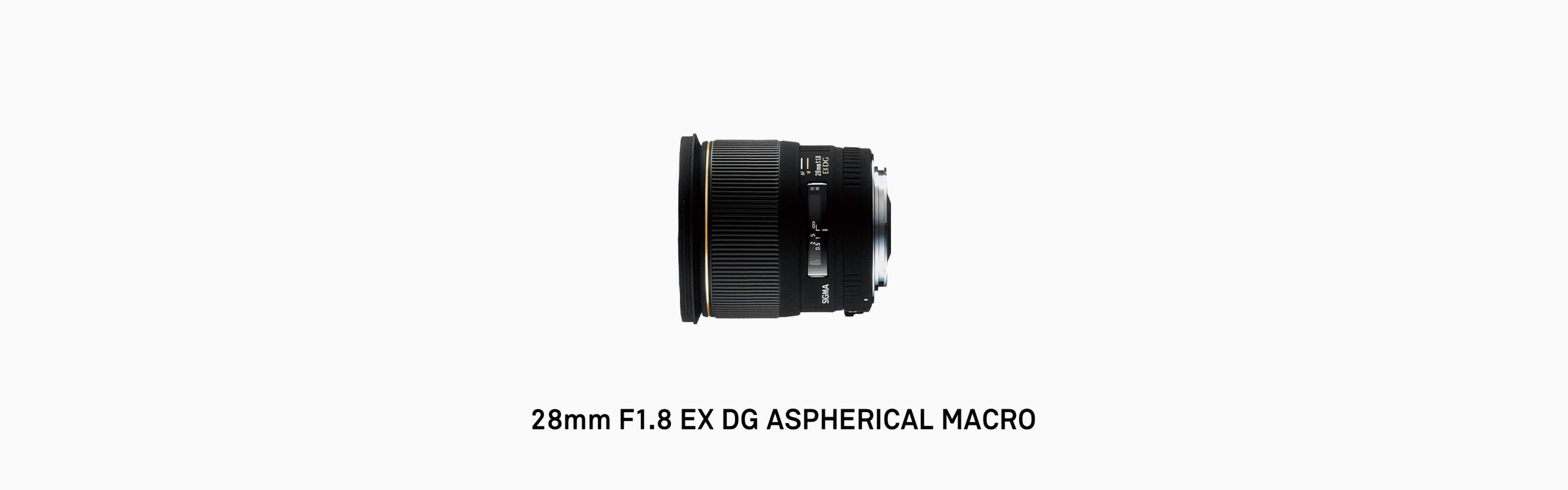 28mm F1.8 EX DG ASPHERICAL MACRO | Lenses | SIGMA Corporation