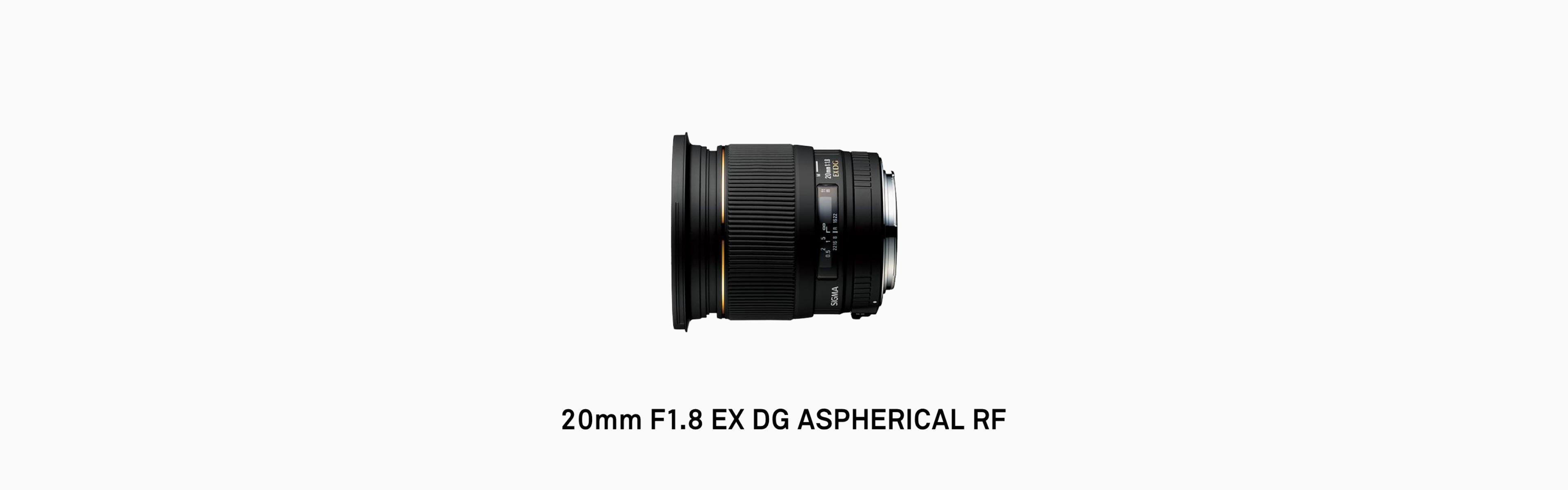 20mm F1.8 EX DG ASPHERICAL RF | レンズ | SIGMA | 株式会社シグマ