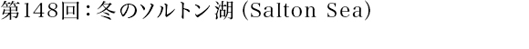 第148回：冬のソルトン湖（Salton Sea）